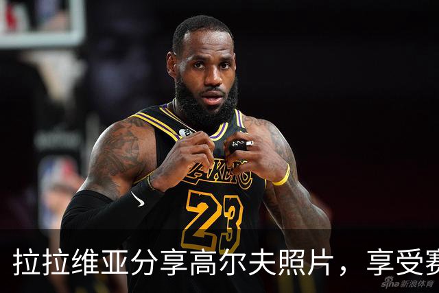 拉拉维亚分享高尔夫照片，享受赛季间的放松时光