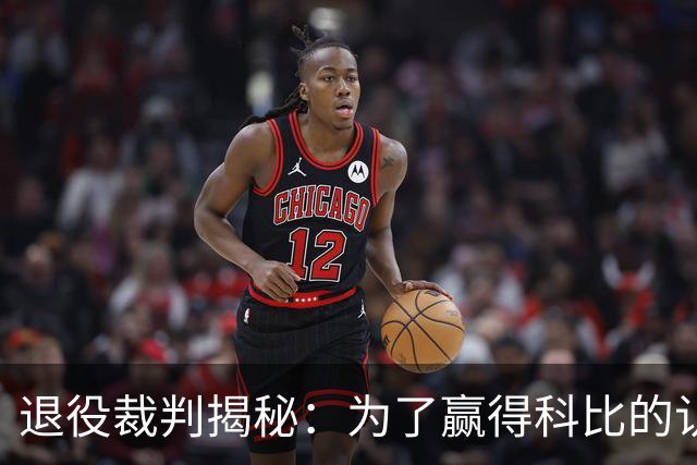 退役裁判揭秘：为了赢得科比的认可，我主动和他拉近关系